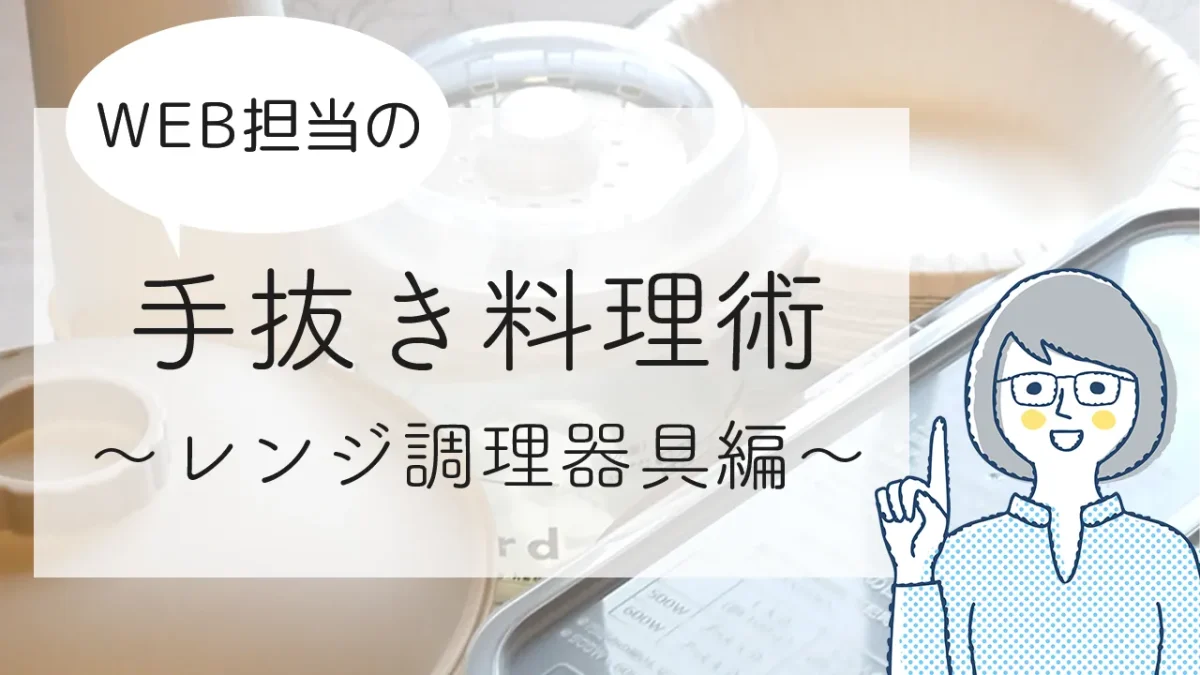 WEB担当の手抜き料理術～レンジ調理器具編～