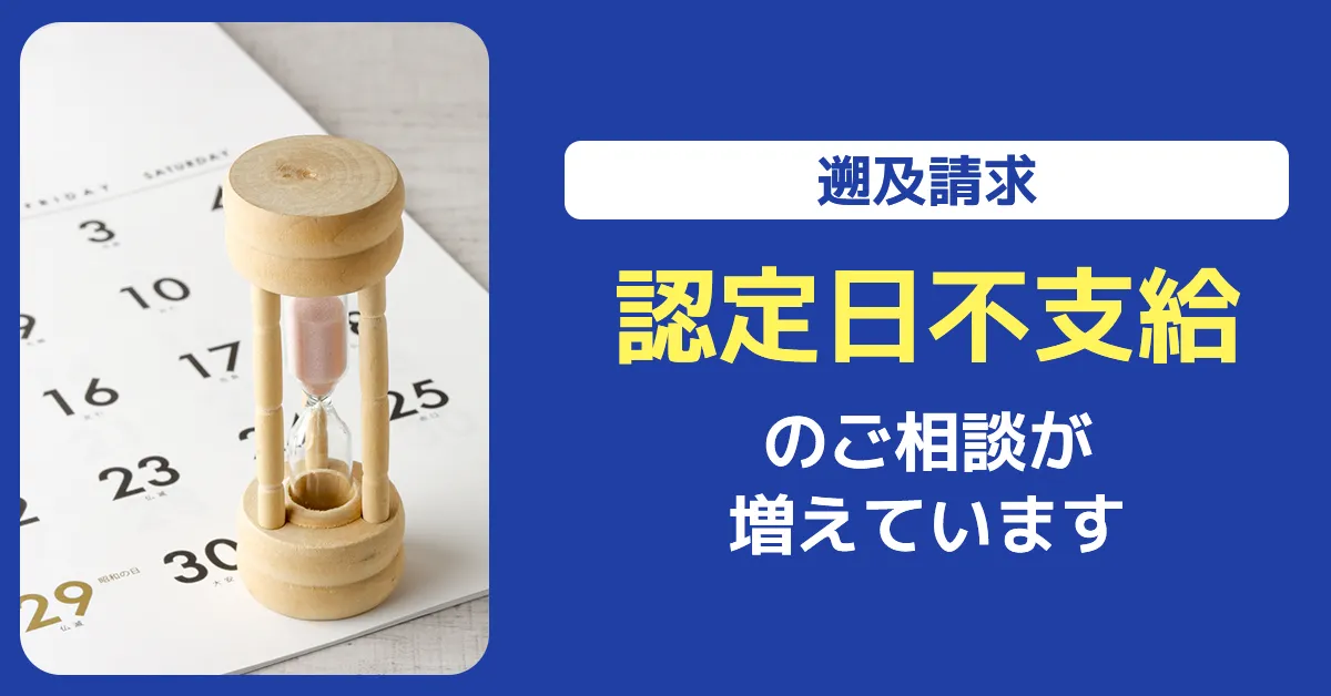 【遡及請求】認定日不支給のご相談が増えています