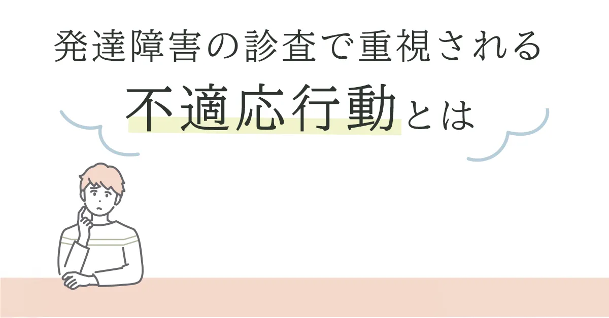 発達障害の診査で重視される不適応行動とは