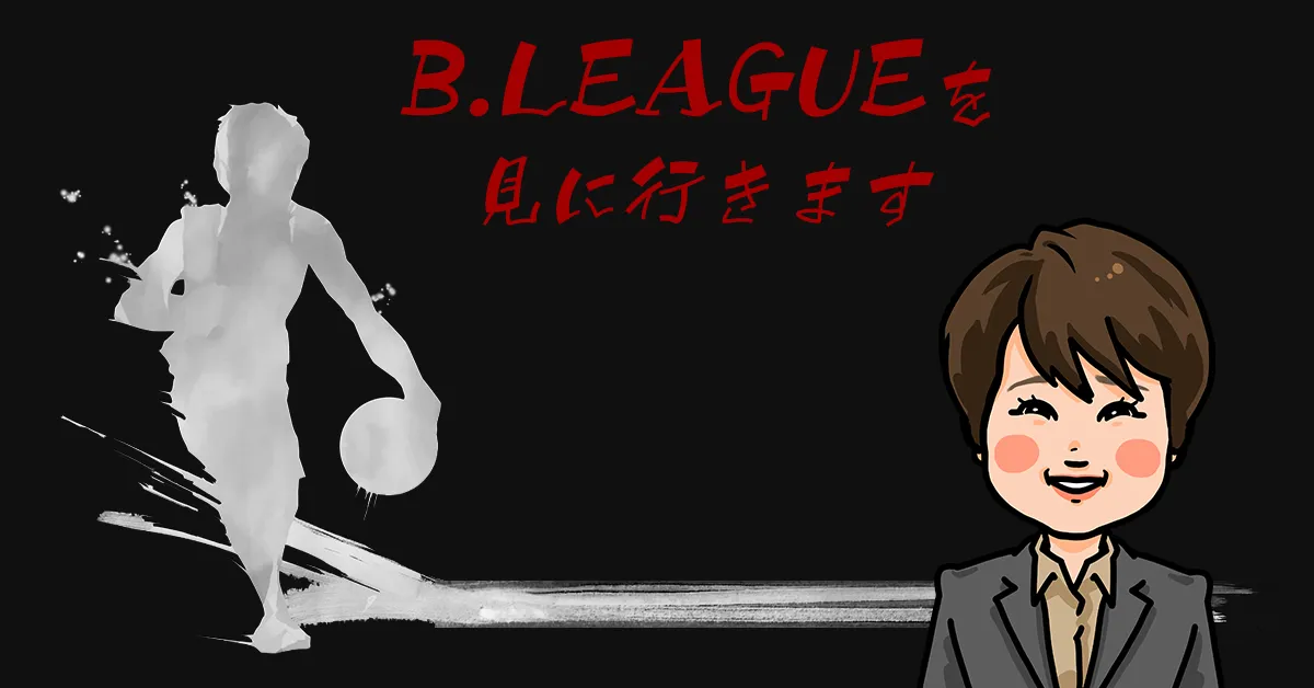 B.LEAGUEを見に行きます